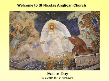 Easter Day at 9.30am on 12 th April 2009 Welcome to St Nicolas Anglican Church.