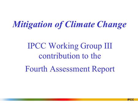 IPCC Mitigation of Climate Change IPCC Working Group III contribution to the Fourth Assessment Report.