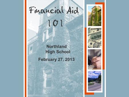 Northland High School February 27, 2013. 1.What is Financial Aid? 2.The Financial Aid Process 3. Types of Financial Aid Tonight’s Topics.