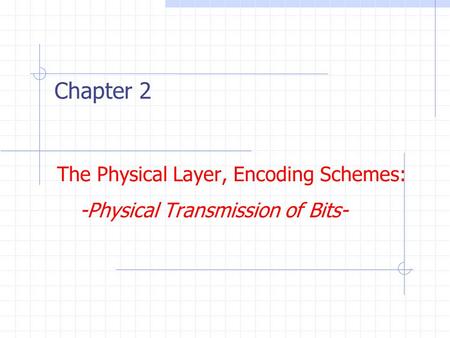 The Physical Layer, Encoding Schemes: -Physical Transmission of Bits- Chapter 2.