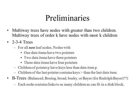 Preliminaries Multiway trees have nodes with greater than two children. Multiway trees of order k have nodes with most k children 2-3-4 Trees –For all.