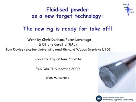 Fluidised powder as a new target technology: The new rig is ready for take off! Work by Chris Denham, Peter Loveridge & Ottone Caretta (RAL), Tom Davies.