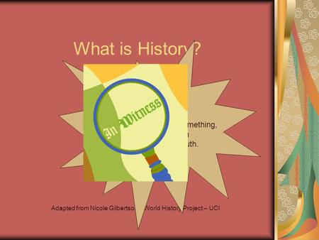 What is History? Adapted from Nicole Gilbertson – World History Project – UCI Inquiry : A close examination of something, in order to search for information.