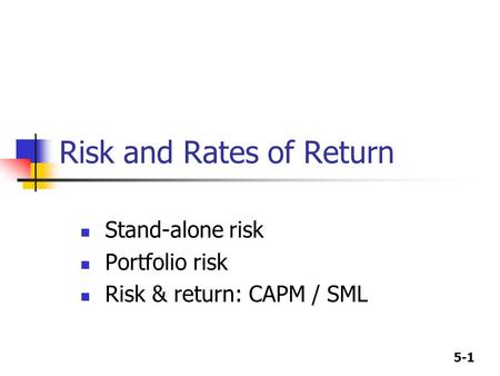 5-1 Risk and Rates of Return Stand-alone risk Portfolio risk Risk & return: CAPM / SML.