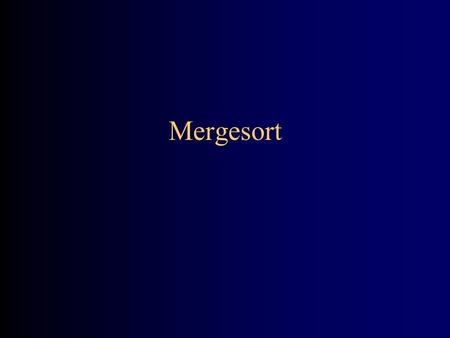 Mergesort. Merging two sorted arrays To merge two sorted arrays into a third (sorted) array, repeatedly compare the two least elements and copy the smaller.