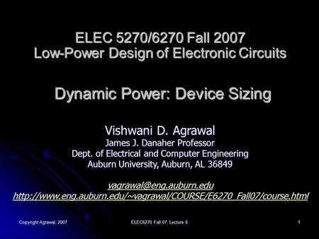 Copyright Agrawal, 2007 ELEC6270 Fall 07, Lecture 6 1 ELEC 5270/6270 Fall 2007 Low-Power Design of Electronic Circuits Dynamic Power: Device Sizing Vishwani.
