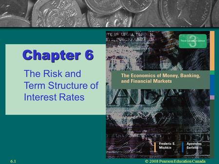 © 2008 Pearson Education Canada6.1 Chapter 6 The Risk and Term Structure of Interest Rates.