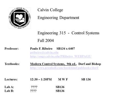 Calvin College Engineering Department Engineering 315 - Control Systems Fall 2004 Professor:Paulo F. Ribeiro SB134 x 6407