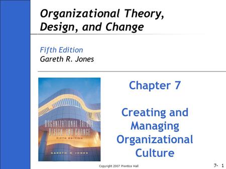 7- Copyright 2007 Prentice Hall 1 Organizational Theory, Design, and Change Fifth Edition Gareth R. Jones Chapter 7 Creating and Managing Organizational.