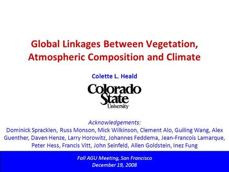 Global Linkages Between Vegetation, Atmospheric Composition and Climate Fall AGU Meeting, San Francisco December 19, 2008 Colette L. Heald Acknowledgements: