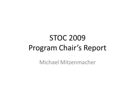 STOC 2009 Program Chair’s Report Michael Mitzenmacher.