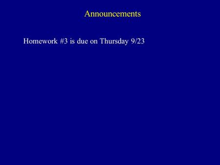 Announcements Homework #3 is due on Thursday 9/23.