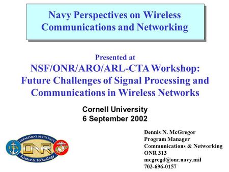 Dennis N. McGregor Program Manager Communications & Networking ONR 313 703-696-0157 Navy Perspectives on Wireless Communications and.