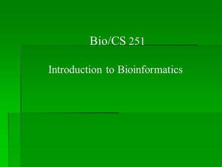 Bio/CS 251 Introduction to Bioinformatics. Class Web Site  This site will contain all important documents.