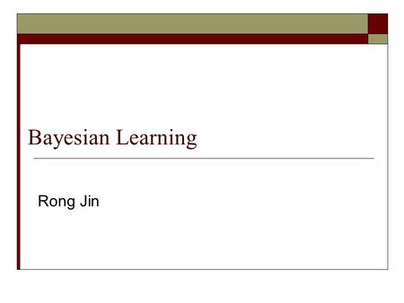 Bayesian Learning Rong Jin.