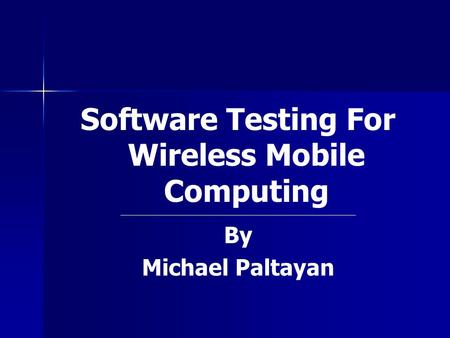 Software Testing For Wireless Mobile Computing _________________________________________________________________________ By Michael Paltayan.