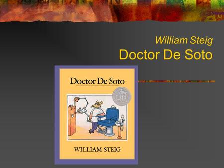 William Steig Doctor De Soto. William Steig — King of Cartoons Illustrator of the New Yorker Illustrator of the New Yorker Author of children ’ s books.