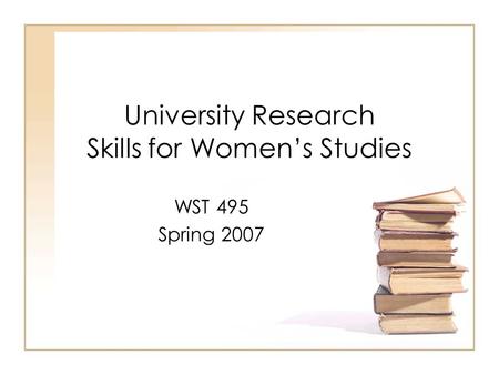 University Research Skills for Women’s Studies WST 495 Spring 2007.