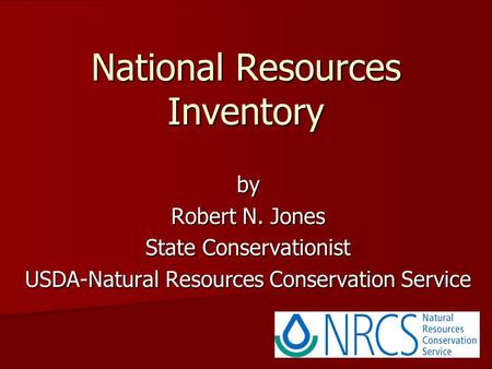 National Resources Inventory by Robert N. Jones State Conservationist USDA-Natural Resources Conservation Service.