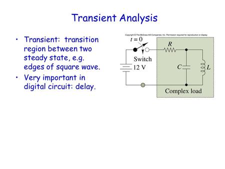 Transient Analysis Transient: transition region between two steady state, e.g. edges of square wave. Very important in digital circuit: delay.