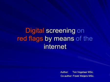 Digital screening on red flags by means of the internet Author: Ton Vogelaar MSc. Co-author: Freek Weijers MSc.