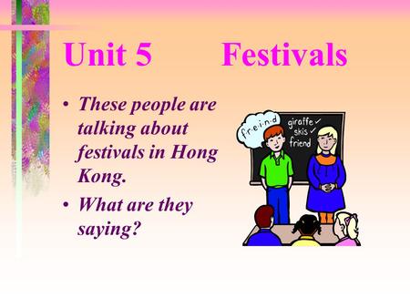 Unit 5 Festivals These people are talking about festivals in Hong Kong. What are they saying?