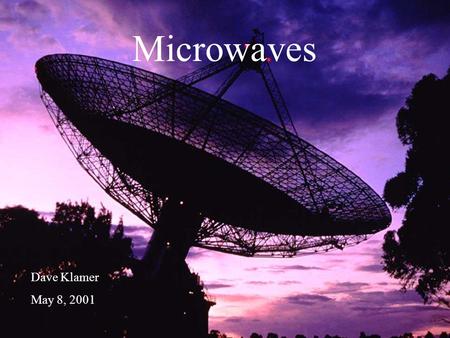 Microwaves Dave Klamer May 8, 2001. What is a “Microwave?” Part of the RF spectrum –1 - 300 GHz A microwave oven 800-900 MHz 50-600MHz.