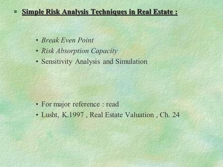 §Simple Risk Analysis Techniques in Real Estate : Break Even Point Risk Absorption Capacity Sensitivity Analysis and Simulation For major reference : read.