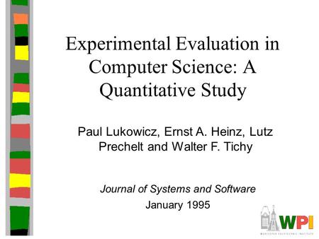 Experimental Evaluation in Computer Science: A Quantitative Study Paul Lukowicz, Ernst A. Heinz, Lutz Prechelt and Walter F. Tichy Journal of Systems and.