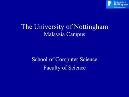 The University of Nottingham Malaysia Campus School of Computer Science Faculty of Science.