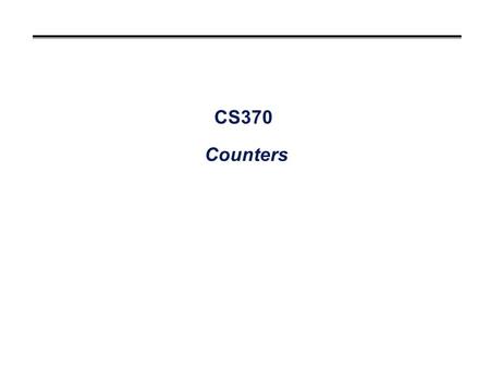CS370 Counters. Overview °Counter: A register that goes through a prescribed series of states °Counters are important components in computers. °Counters.