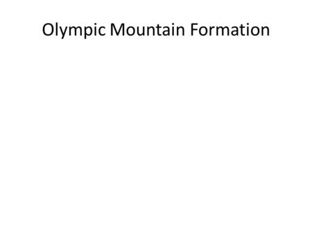 Olympic Mountain Formation. Processes 1. Subduction of Juan de Fuca Plate 2. Accretionary Wedge of Mudstones, limestone, sandstones and conglomerates.