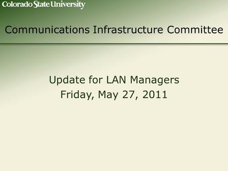 Communications Infrastructure Committee Update for LAN Managers Friday, May 27, 2011.
