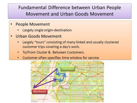 Fundamental Difference between Urban People Movement and Urban Goods Movement People Movement Largely single origin-destination Urban Goods Movement Largely.