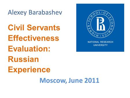 Alexey Barabashev Civil Servants Effectiveness Evaluation: Russian Experience Moscow, June 2011.