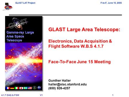 GLAST LAT ProjectF-to-F, June 15, 2005 4.1.7 DAQ & FSWV1 1 GLAST Large Area Telescope: Electronics, Data Acquisition & Flight Software W.B.S 4.1.7 Face-To-Face.