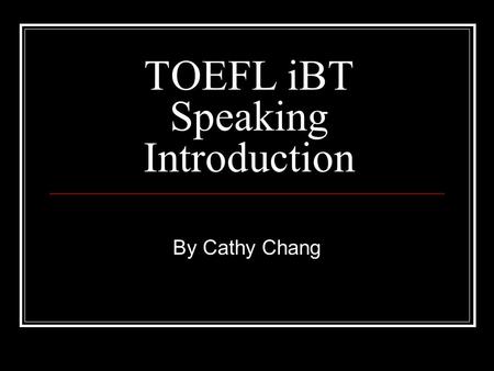 TOEFL iBT Speaking Introduction By Cathy Chang. Time Limits Total of 20 minutes Independent Questions: the questions will be read to you. You have 15~30.