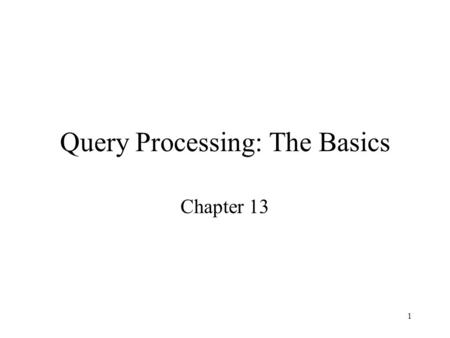 1 Query Processing: The Basics Chapter 13. 2 Topics How does DBMS compute the result of a SQL queries? The most often executed operations: –Sort –Projection,