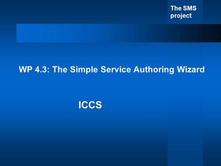 The SMS project WP 4.3: The Simple Service Authoring Wizard ICCS.