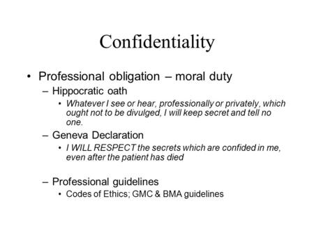 Confidentiality Professional obligation – moral duty Hippocratic oath