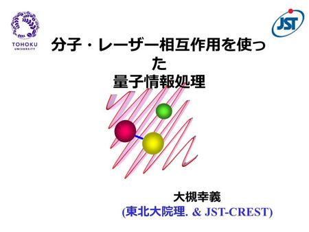 分子・レーザー相互作用を使っ た 量子情報処理 大槻幸義 ( 東北大院理. & JST-CREST)