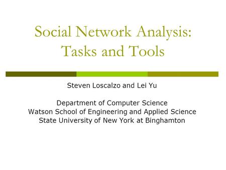 Social Network Analysis: Tasks and Tools Steven Loscalzo and Lei Yu Department of Computer Science Watson School of Engineering and Applied Science State.