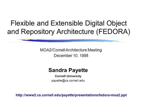 Flexible and Extensible Digital Object and Repository Architecture (FEDORA) Sandra Payette Cornell University MOA2/Cornell Architecture.
