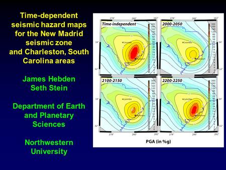 Time-dependent seismic hazard maps for the New Madrid seismic zone and Charleston, South Carolina areas James Hebden Seth Stein Department of Earth and.
