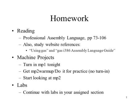 1 Homework Reading –Professional Assembly Language, pp 73-106 –Also, study website references: “Using gas” and “gas i386 Assembly Language Guide” Machine.