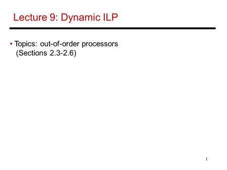 1 Lecture 9: Dynamic ILP Topics: out-of-order processors (Sections 2.3-2.6)