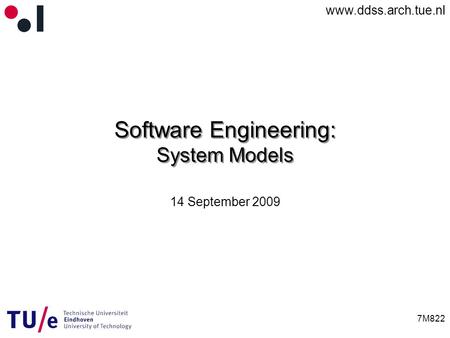 Www.ddss.arch.tue.nl 7M822 Software Engineering: System Models 14 September 2009.