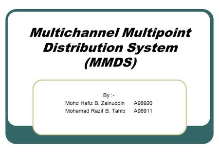 Multichannel Multipoint Distribution System (MMDS) By :- Mohd Hafiz B. Zainuddin A96920 Mohamad Razif B. Tahib A96911.