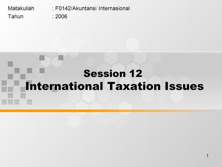 1 Matakuliah: F0142/Akuntansi Internasional Tahun: 2006 Session 12 International Taxation Issues.