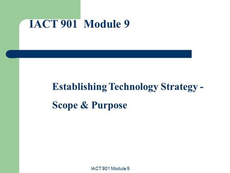 IACT 901 Module 9 Establishing Technology Strategy - Scope & Purpose.